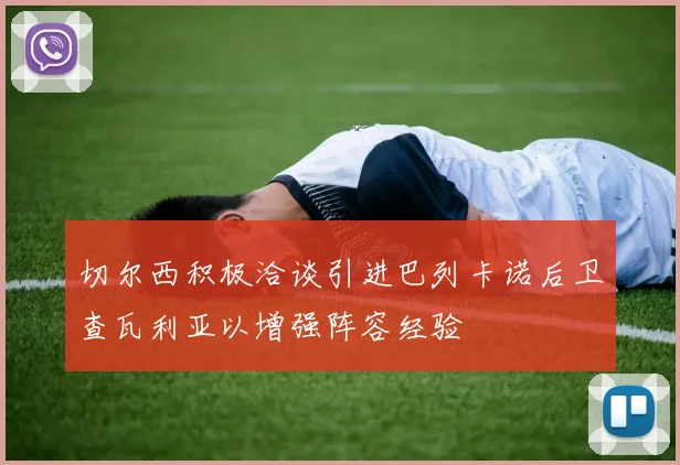 切尔西积极洽谈引进巴列卡诺后卫查瓦利亚以增强阵容经验