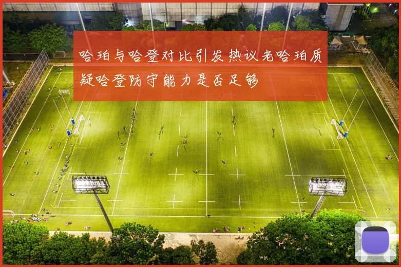 哈珀与哈登对比引发热议老哈珀质疑哈登防守能力是否足够