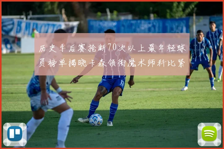 历史季后赛抢断70次以上最年轻球员榜单揭晓卡森领衔魔术师科比紧随其后